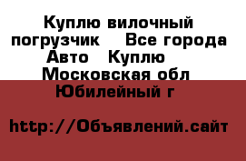 Куплю вилочный погрузчик! - Все города Авто » Куплю   . Московская обл.,Юбилейный г.